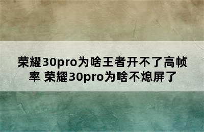 荣耀30pro为啥王者开不了高帧率 荣耀30pro为啥不熄屏了